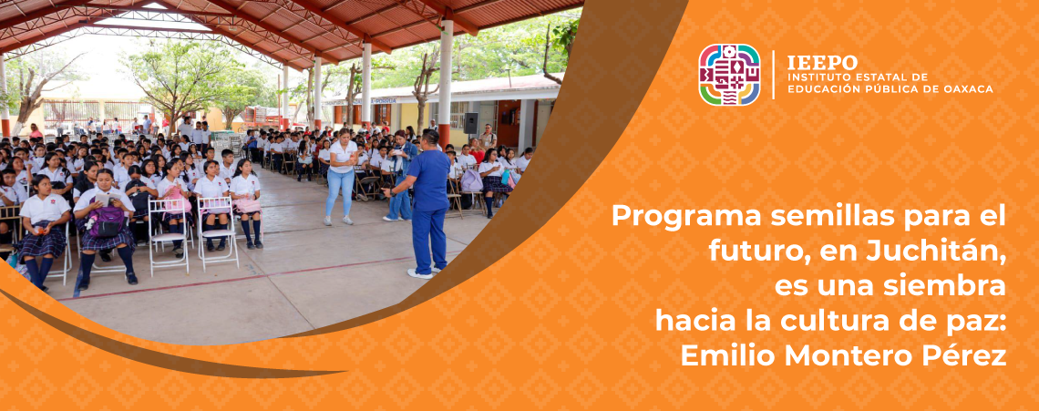 Programa semillas para el futuro, en Juchitán, es una siembra hacia la cultura de paz: Emilio Montero Pérez