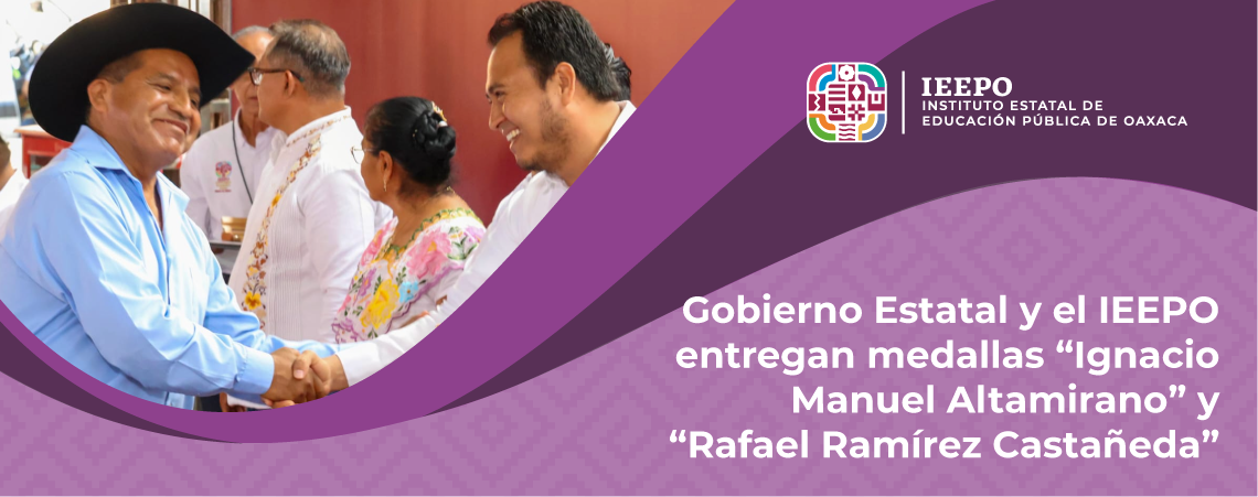 Gobierno Estatal y el IEEPO Entregan Medallas “Ignacio Manuel Altamirano” y “Rafael Ramírez Castañeda”