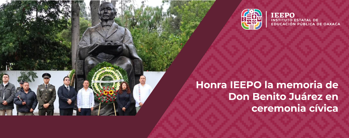 Honra IEEPO la memoria de Don Benito Juárez en ceremonia cívica