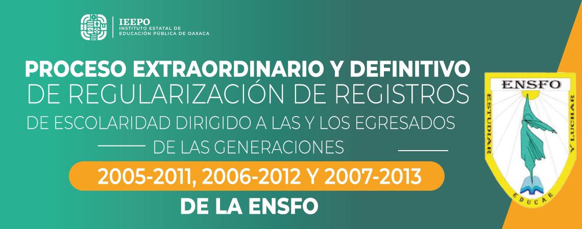 Proceso extraordinario y definitivo de regularización de registros de escolaridad dirigido a las y los egresados de las generaciones 2005-2011, 2006-2012 y 2007-2013 de la ENSFO.