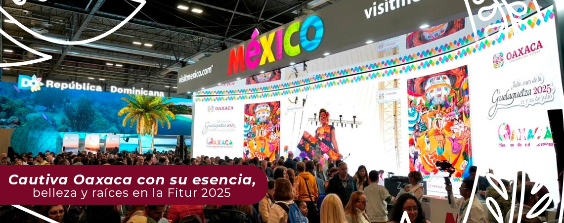 Cautiva Oaxaca con su esencia, belleza y raíces en la Fitur 2025