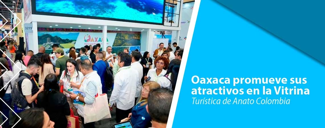 Oaxaca promueve sus atractivos en la Vitrina Turística de Anato Colombia