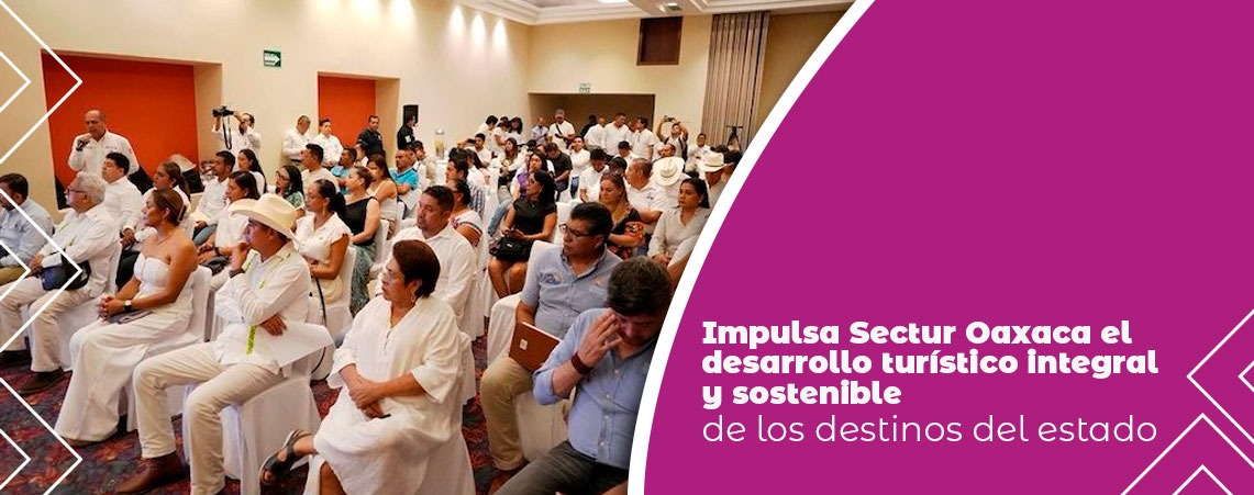 Impulsa Sectur Oaxaca el desarrollo turístico integral y sostenible de los destinos del estado