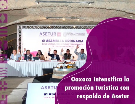 Oaxaca intensifica la promoción turística con respaldo de Asetur