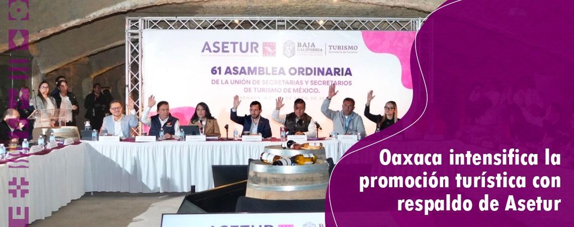 Oaxaca intensifica la promoción turística con respaldo de Asetur