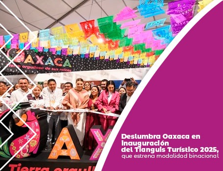 Deslumbra Oaxaca en inauguración del Tianguis Turístico 2025, que estrena modalidad binacional