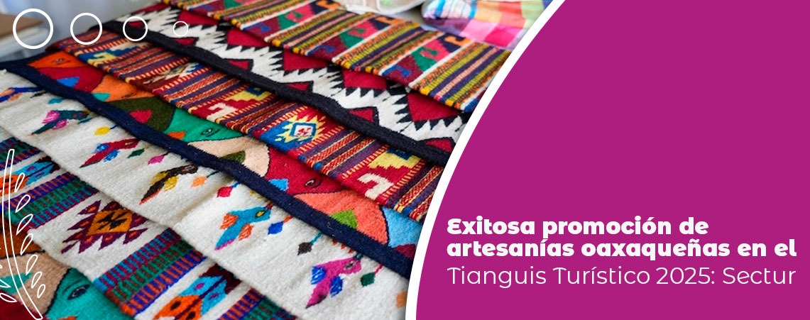 Exitosa promoción de artesanías oaxaqueñas en el Tianguis Turístico 2025: Sectur