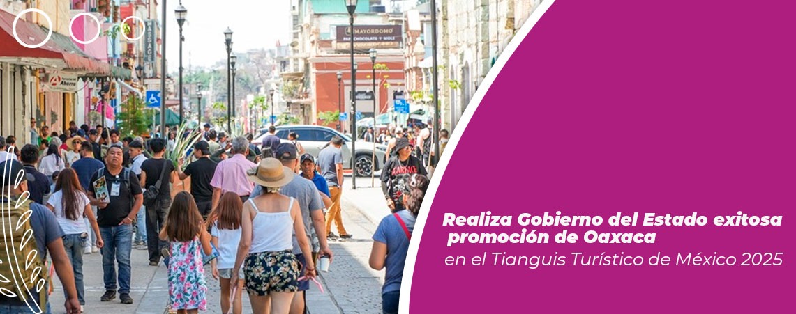 Realiza Gobierno del Estado exitosa promoción de Oaxaca en el Tianguis Turístico de México 2025