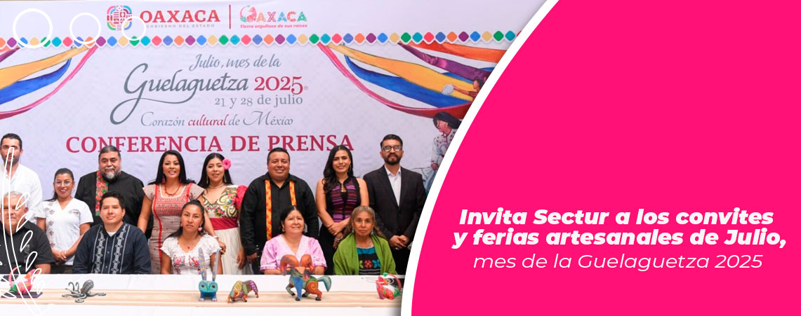 Invita Sectur a los convites y ferias artesanales de Julio, mes de la Guelaguetza 2025