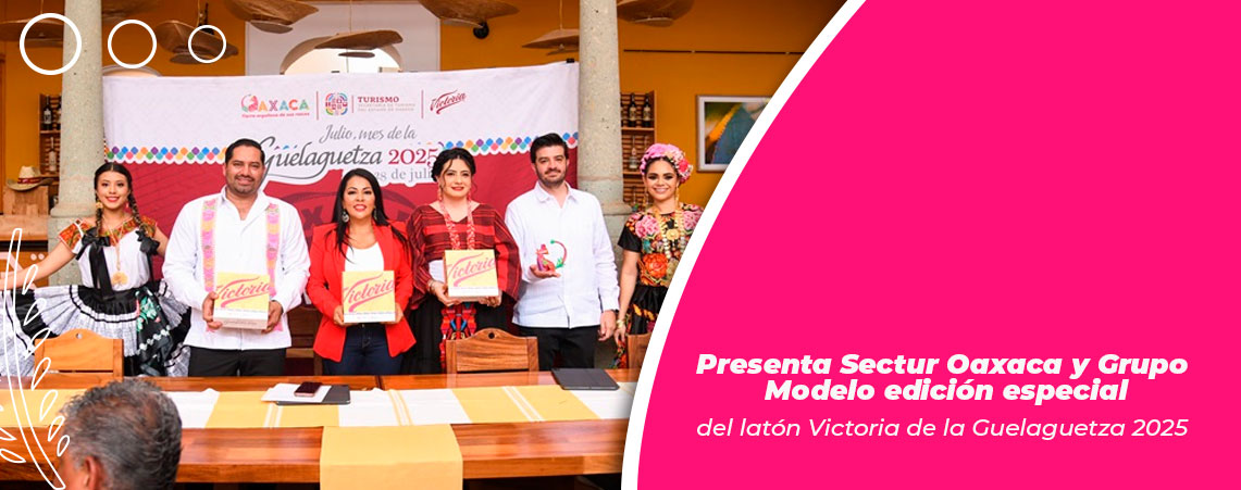 Presenta Sectur Oaxaca y Grupo Modelo edición especial del latón Victoria de la Guelaguetza 2025