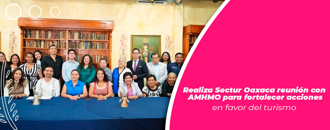 Realiza Sectur Oaxaca reunión con AMHMO para fortalecer acciones en favor del turismo