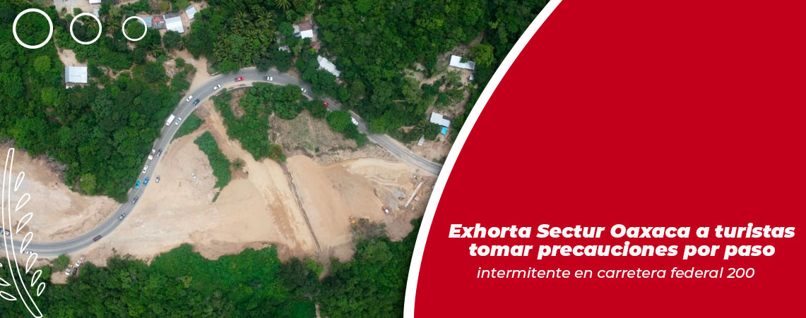 Exhorta Sectur Oaxaca a turistas tomar precauciones por paso intermitente en carretera federal 200