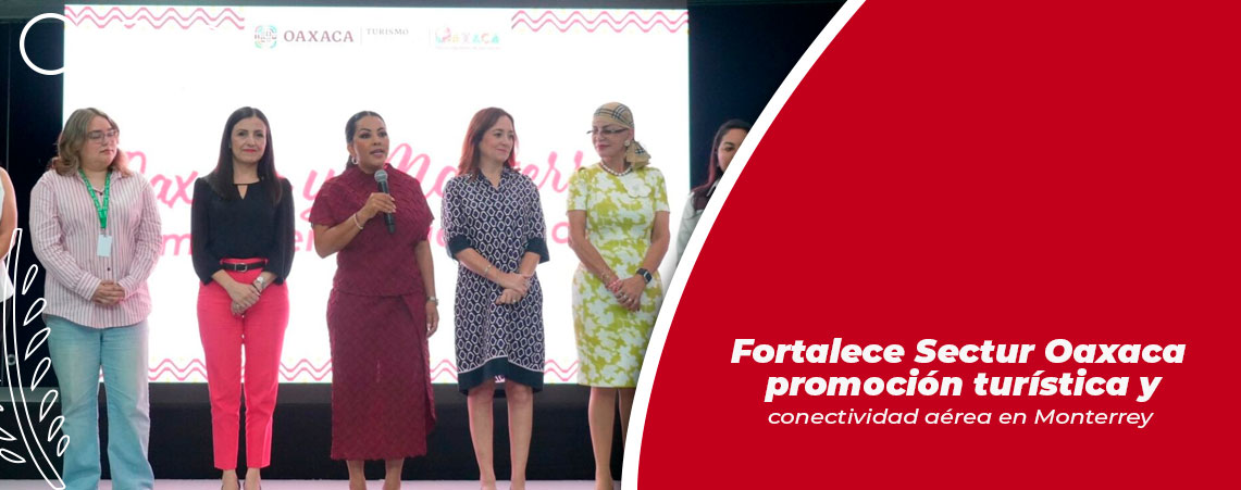 Fortalece Sectur Oaxaca promoción turística y conectividad aérea en Monterrey