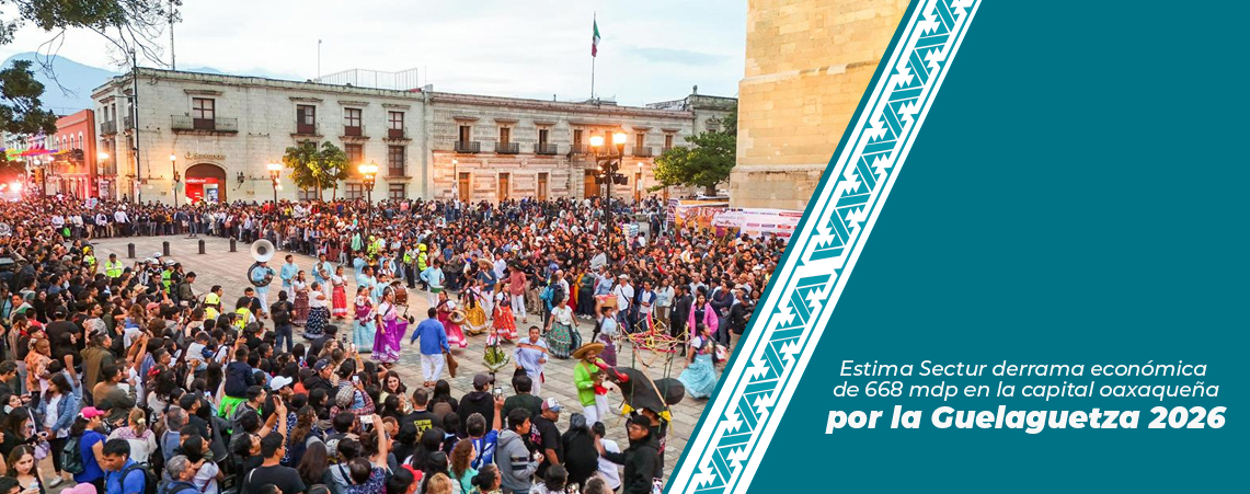 Estima Sectur derrama económica de 668 mdp en la capital oaxaqueña por la Guelaguetza 2026