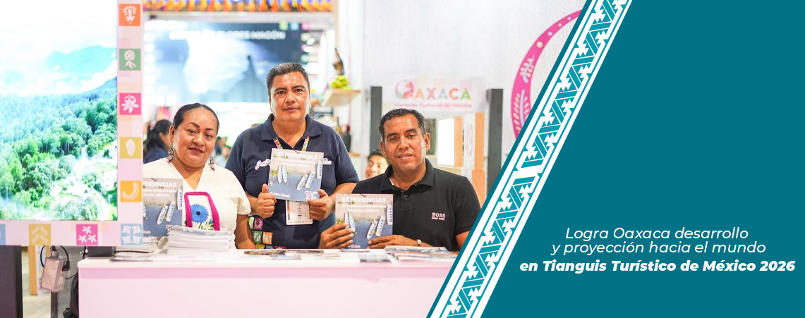 Logra Oaxaca desarrollo y proyección hacia el mundo en Tianguis Turístico de México 2026