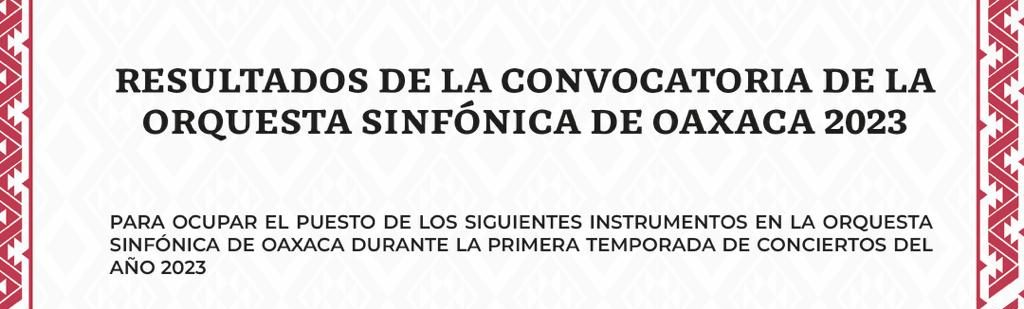 RESULTADOS DE LA CONVOCATORIA DE LA ORQUESTA SINFÓNICA DE OAXACA 2023