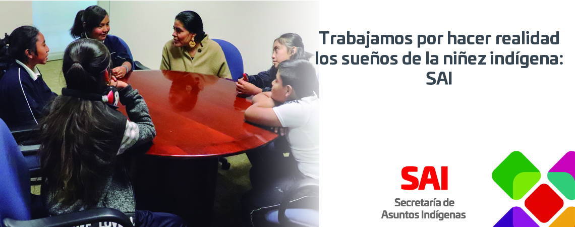 Trabajamos por hacer realidad los sueños de la niñez indígena: SAI. Trabajamos por hacer realidad los sueños de la niñez indígena: SAI.