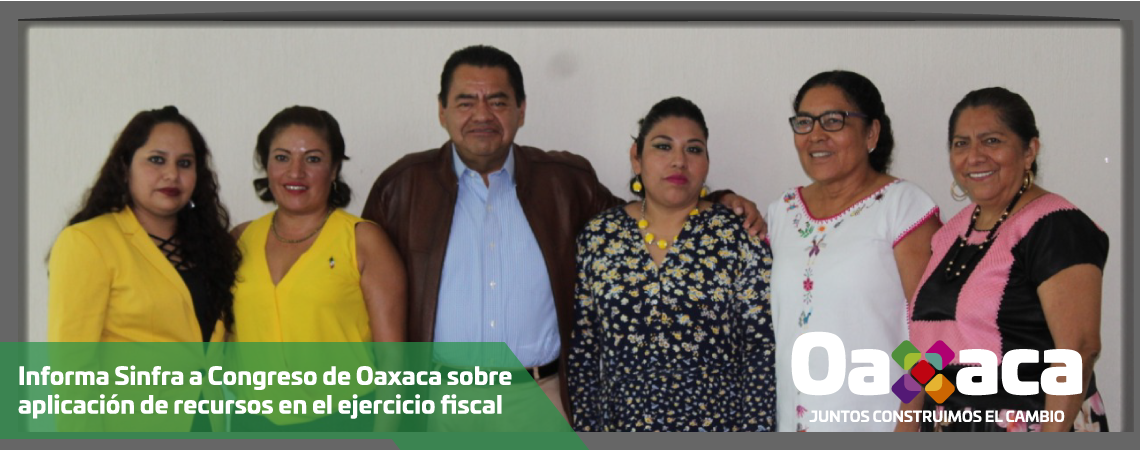Informa Sinfra a Congreso de Oaxaca sobre aplicación de recursos en el ejercicio fiscal