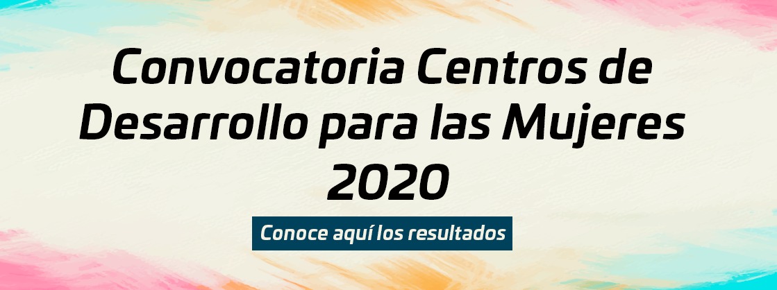 Resultados de la Convocatoria Centros para el Desarrollo de las Mujeres 2020