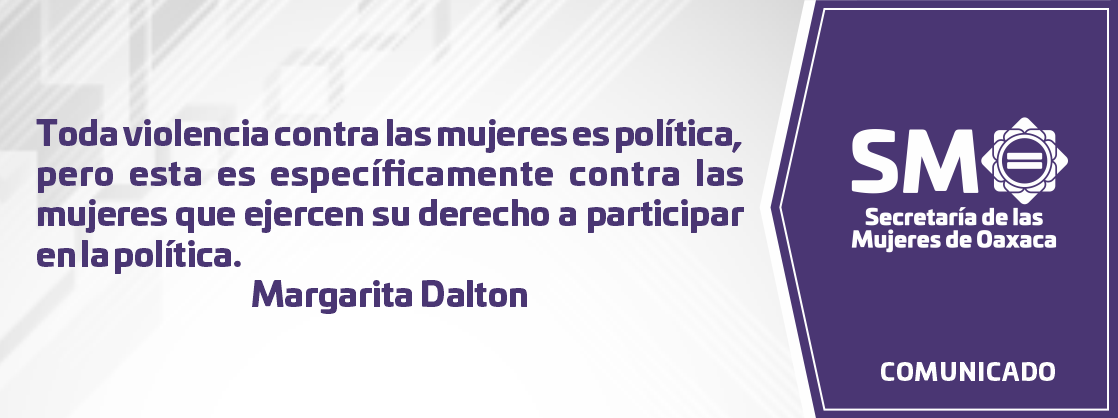 Toda violencia contra las mujeres es política, pero esta es específicamente contra las mujeres que ejercen su derecho a participar en la política. Margarita Dalton