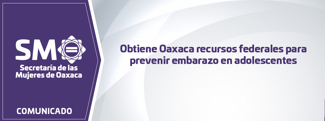 Obtiene Oaxaca recursos federales para prevenir embarazo en adolescentes