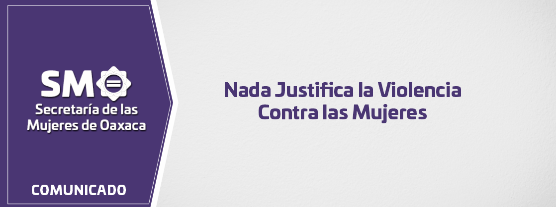 Nada Justifica la Violencia Contra las Mujeres