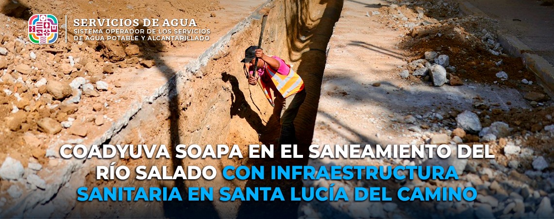 Coadyuva SOAPA en el saneamiento del río Salado con infraestructura sanitaria en Santa Lucía del Camino