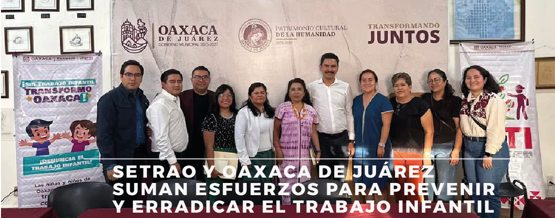 SETRAO Y OAXACA DE JUÁREZ SUMAN ESFUERZOS PARA PREVENIR Y ERRADICAR EL TRABAJO INFANTIL