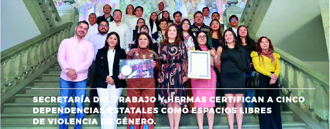 SECRETARÍA DEL TRABAJO Y HERMAS CERTIFICAN A CINCO DEPENDENCIAS ESTATALES COMO ESPACIOS LIBRES DE VIOLENCIA DE GÉNERO